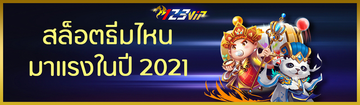 สล็อตธีมไหน มาแรงในปี 2021