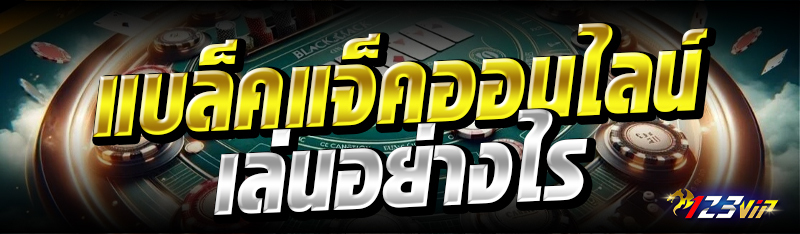 แบล็คแจ็คออนไลน์เล่นอย่างไร 